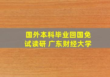 国外本科毕业回国免试读研 广东财经大学